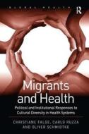 Migrants and Health: Political and Institutional Responses to Cultural Diversity in Health Systems di Christiane Falge, Carlo Ruzza edito da ROUTLEDGE