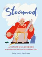 Steamed: A Catharsis Cookbook for Getting Dinner (and Your Feelings) on the Table di Rachel Levin, Tara Duggan edito da RUNNING PR BOOK PUBL