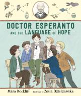 Doctor Esperanto and the Language of Hope di Mara Rockliff edito da CANDLEWICK BOOKS