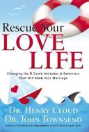 Rescue Your Love Life: Changing the 8 Dumb Attitudes and Behaviors That Will Sink Your Marriage di Henry Cloud, John Townsend edito da THOMAS NELSON PUB