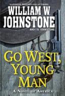 Go West, Young Man: A Riveting Western Novel of the American Frontier di William W. Johnstone, J. A. Johnstone edito da PINNACLE BOOKS