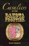 Cavaliers of the Dakota Frontier di Wayne Fanebust edito da Heritage Books Inc.