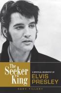 The Seeker King: A Spiritual Biography of Elvis Presley di Gary Tillery edito da QUEST BOOKS