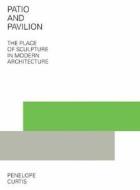 Patio and Pavilion: The Place of Sculpture in Modern Architecture di Penelope Curtis edito da J. Paul Getty Trust Publications