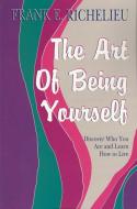The Art of Being Yourself: Discover Who You Are and Learn How to Live di Frank Richelieu edito da CTR FOR SPIRITUAL LIVING