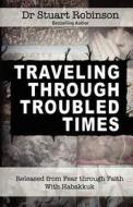 Traveling Through Troubled Times di Stuart Robinson edito da CityHarvest International