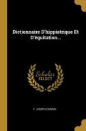 Dictionnaire D'hippiatrique Et D'équitation... di F. Joseph Cardini edito da WENTWORTH PR