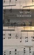 We Sing Together: Our Franciscan Song Book / Compiled by an Inter-provioncial Committee Under the Chairmanship of Sister M. Brendan of H di Anonymous edito da LIGHTNING SOURCE INC