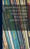 Snow White, and Other Stories From Grimm. Retold by Jeanne Cappe di Jacob Grimm, Wilhelm Grimm, Jeanne Cappe edito da LIGHTNING SOURCE INC