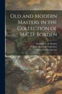 Old and Modern Masters in the Collection of M.C.D. Borden di Wilhelm Reinhold Valentiner, Augusto Floriano Jaccaci edito da LIGHTNING SOURCE INC