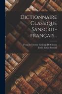 Dictionnaire Classique Sanscrit-français... di Emile Louis Burnouf edito da LEGARE STREET PR