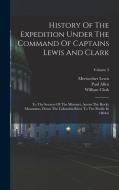 History Of The Expedition Under The Command Of Captains Lewis And Clark: To The Sources Of The Missouri, Across The Rocky Mountains, Down The Columbia di Meriwether Lewis, William Clark, Paul Allen edito da LEGARE STREET PR