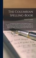 The Columbian Spelling-Book: Containing the Elements of the English Language: A Classification of the Alphabet; an Easy System of Spelling and Pron di Daniel Crandall edito da LEGARE STREET PR