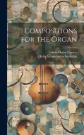 Compositions for the Organ di Felix Mendelssohn-Bartholdy, Edwin Henry Lemare edito da LEGARE STREET PR