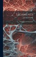 Ligaments; Their Nature and Morphology di John Bland-Sutton edito da LEGARE STREET PR