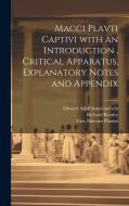 Macci Plavti Captivi with an Introduction, Critical Apparatus, Explanatory Notes and Appendix di Edward Adolf Sonnenschein, Titus Maccius Plautus, Richard Bentley edito da LEGARE STREET PR