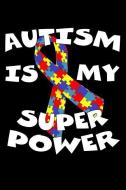 Autism Is My Super Power: Autism Awareness Gift Notebook Journal for Teachers Parents and People with Autism or Asperger di Autism Notebook Publishers edito da INDEPENDENTLY PUBLISHED