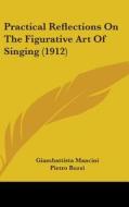 Practical Reflections on the Figurative Art of Singing (1912) di Giambattista Mancini edito da Kessinger Publishing