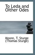 To Leda And Oither Odes di T Sturge edito da Bibliolife