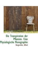 Die Transpiration Der Pflanzen. Eine Physiologische Monographie di Burgerstein Alfred edito da Bibliolife, Llc