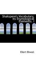 Shakspere's Vocabulary, Its Etymological Elements. I di Eilert Ekwall edito da Bibliolife