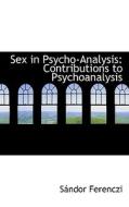 Sex In Psycho-analysis di Sndor Ferenczi, Sandor Ferenczi edito da Bibliolife