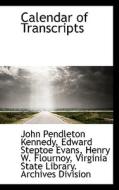 Calendar Of Transcripts di John Pendleton Kennedy, Edward Steptoe Evans, Henry W Flournoy edito da Bibliolife