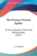 The Primary Normal Speller: Or First Lessons in the Art of Writing Words (1877) di A. G. Beecher edito da Kessinger Publishing
