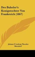 Des Buheler's Konigstochter Von Frankreich (1867) di Johann F. Ludwig Theodor Merzdorf edito da Kessinger Publishing
