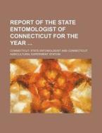 Report of the State Entomologist of Connecticut for the Year di Connecticut State Entomologist edito da Rarebooksclub.com