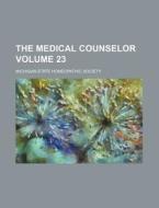 The Medical Counselor Volume 23 di Michigan State Homeopathic Society edito da Rarebooksclub.com