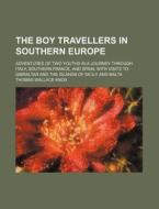 The Boy Travellers in Southern Europe; Adventures of Two Youths in a Journey Through Italy, Southern France, and Spain, with Visits to Gibraltar and t di Thomas Wallace Knox edito da Rarebooksclub.com