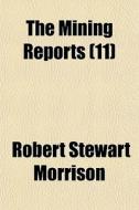The Mining Reports 11 di Robert Stewart Morrison edito da General Books