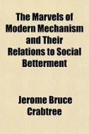 The Marvels Of Modern Mechanism And Thei di Jerome Bruce Crabtree edito da General Books