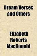 Dream Verses And Others di Elizabeth Macdonald edito da General Books