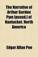 The Narrative Of Arthur Gordon Pym [pseu di Edgar Allan Poe edito da General Books