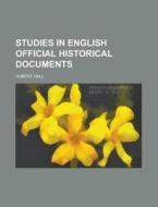 Studies In English Official Historical Documents di Hubert Hall edito da General Books Llc