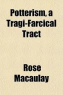 Potterism, A Tragi-farcical Tract di Rose Macaulay edito da General Books Llc