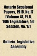 Ontario Sessional Papers, 1915, No.17 V di Ontario Legislative Assembly edito da General Books