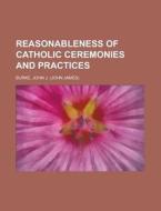 Reasonableness Of Catholic Ceremonies An di John J. Burke edito da Rarebooksclub.com