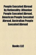 People Executed Abroad By Nationality: A di Books Llc edito da Books LLC