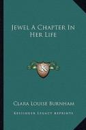 Jewel a Chapter in Her Life di Clara Louise Burnham edito da Kessinger Publishing