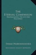 The Eternal Companion: Brahmananda, His Life and Teachings di Swami Prabhavananda edito da Kessinger Publishing