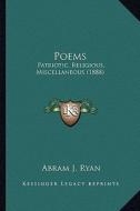 Poems Poems: Patriotic, Religious, Miscellaneous (1888) di Abram J. Ryan edito da Kessinger Publishing