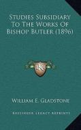 Studies Subsidiary to the Works of Bishop Butler (1896) di William Ewart Gladstone edito da Kessinger Publishing