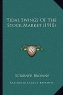 Tidal Swings of the Stock Market (1918) di Scribner Browne edito da Kessinger Publishing