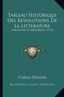 Tableau Historique Des Revolutions de La Litterature: Ancienne Et Moderne (1776) di Carlo Denina edito da Kessinger Publishing