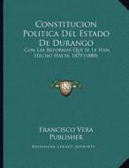 Constitucion Politica del Estado de Durango: Con Las Reformas Que Se Le Han Hecho Hasta, 1879 (1880) di Francisco Vera Publisher edito da Kessinger Publishing