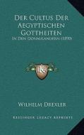 Der Cultus Der Aegyptischen Gottheiten: In Den Donaulandern (1890) di Wilhelm Drexler edito da Kessinger Publishing