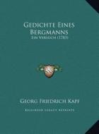 Gedichte Eines Bergmanns: Ein Versuch (1783) di Georg Friedrich Kapf edito da Kessinger Publishing